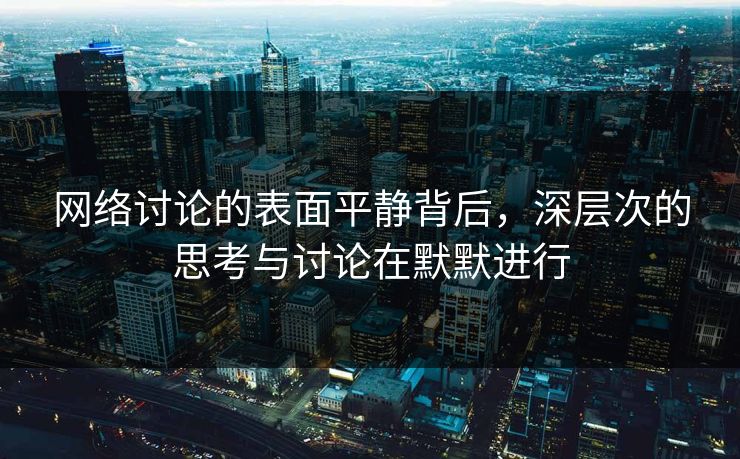 网络讨论的表面平静背后，深层次的思考与讨论在默默进行