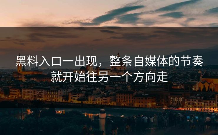黑料入口一出现，整条自媒体的节奏就开始往另一个方向走