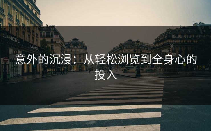 意外的沉浸:从轻松浏览到全身心的投入